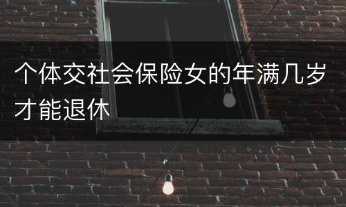 个体交社会保险女的年满几岁才能退休