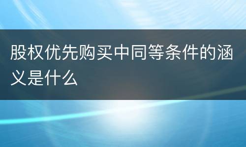 股权优先购买中同等条件的涵义是什么