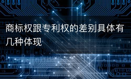 商标权跟专利权的差别具体有几种体现