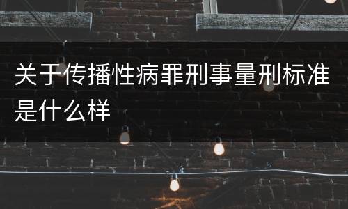 关于传播性病罪刑事量刑标准是什么样