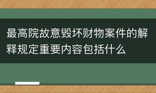 最高院故意毁坏财物案件的解释规定重要内容包括什么