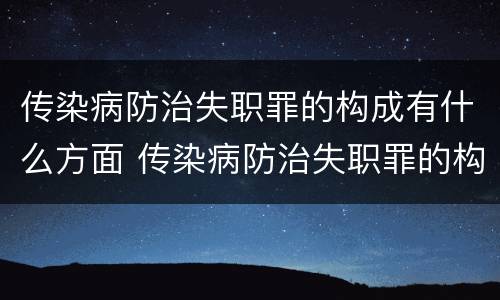 传染病防治失职罪的构成有什么方面 传染病防治失职罪的构成有什么方面的问题