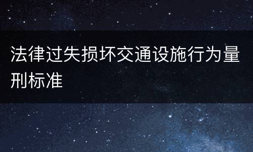 法律过失损坏交通设施行为量刑标准