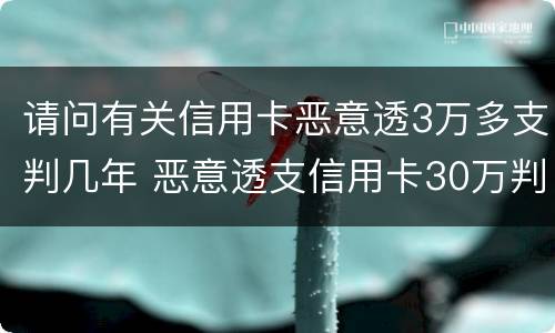 请问有关信用卡恶意透3万多支判几年 恶意透支信用卡30万判几年