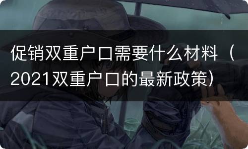 促销双重户口需要什么材料（2021双重户口的最新政策）