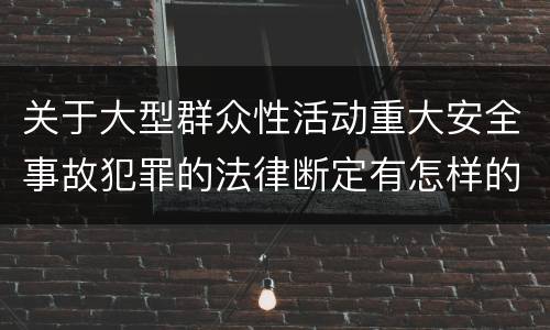 关于大型群众性活动重大安全事故犯罪的法律断定有怎样的标准