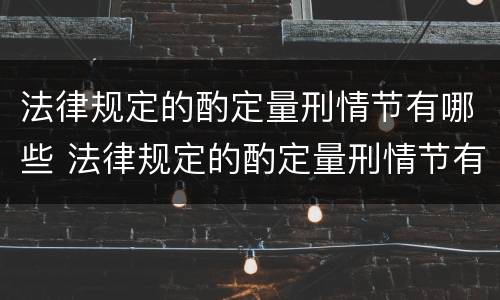 法律规定的酌定量刑情节有哪些 法律规定的酌定量刑情节有哪些