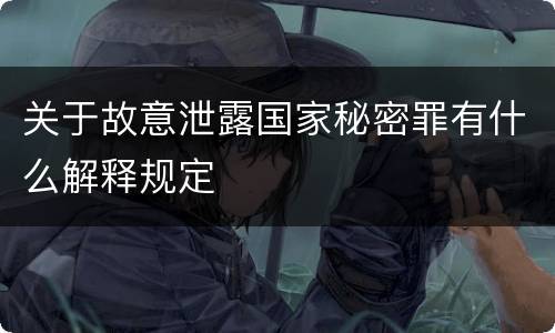 关于故意泄露国家秘密罪有什么解释规定
