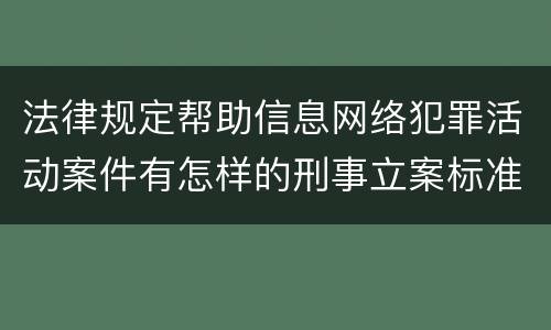 法律规定帮助信息网络犯罪活动案件有怎样的刑事立案标准