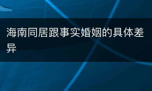 海南同居跟事实婚姻的具体差异