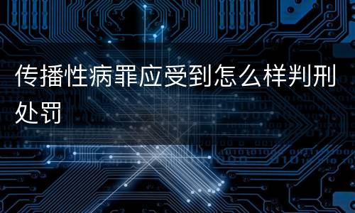 传播性病罪应受到怎么样判刑处罚