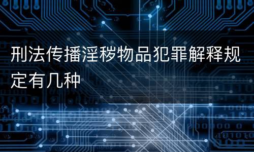 刑法传播淫秽物品犯罪解释规定有几种