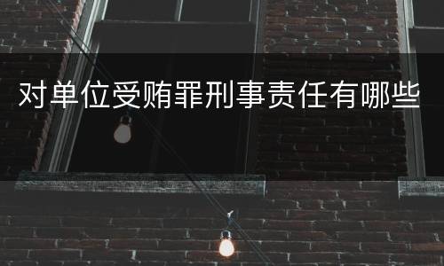 对单位受贿罪刑事责任有哪些