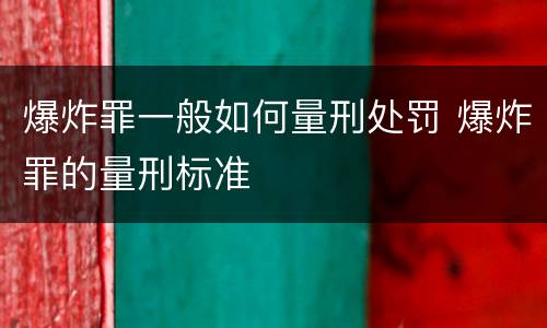 爆炸罪一般如何量刑处罚 爆炸罪的量刑标准