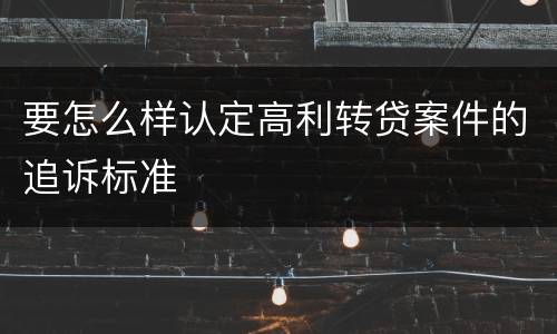 要怎么样认定高利转贷案件的追诉标准