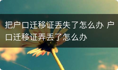 把户口迁移证丢失了怎么办 户口迁移证弄丢了怎么办