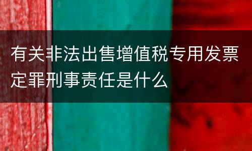 有关非法出售增值税专用发票定罪刑事责任是什么