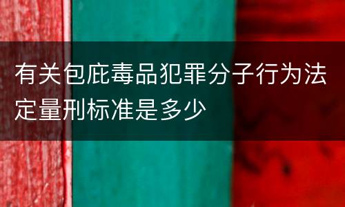 有关包庇毒品犯罪分子行为法定量刑标准是多少