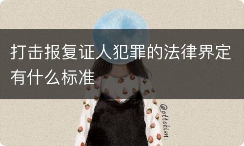 打击报复证人犯罪的法律界定有什么标准