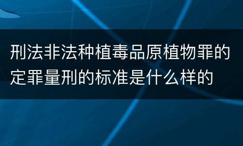 刑法非法种植毒品原植物罪的定罪量刑的标准是什么样的