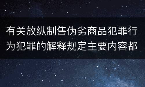有关放纵制售伪劣商品犯罪行为犯罪的解释规定主要内容都有哪些