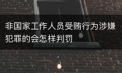 非国家工作人员受贿行为涉嫌犯罪的会怎样判罚