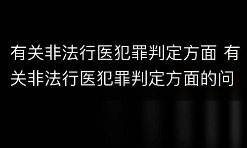 有关非法行医犯罪判定方面 有关非法行医犯罪判定方面的问题