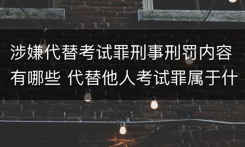 涉嫌代替考试罪刑事刑罚内容有哪些 代替他人考试罪属于什么类犯罪