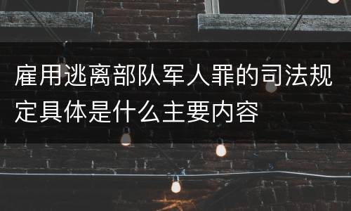 雇用逃离部队军人罪的司法规定具体是什么主要内容