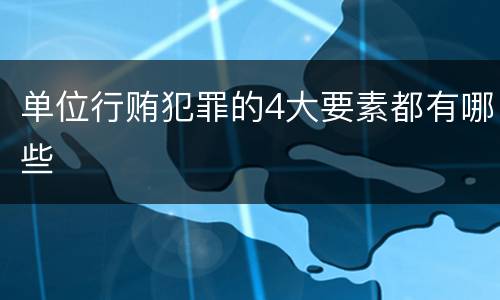 单位行贿犯罪的4大要素都有哪些