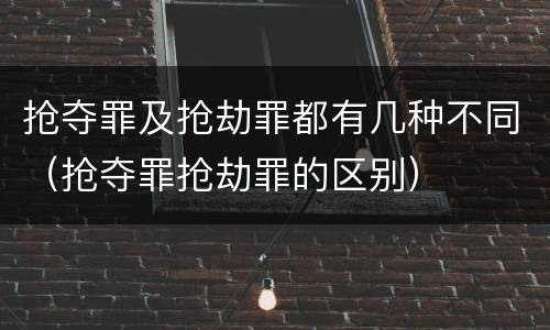 抢夺罪及抢劫罪都有几种不同（抢夺罪抢劫罪的区别）