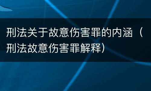 刑法关于故意伤害罪的内涵（刑法故意伤害罪解释）