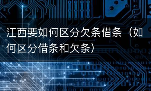 江西要如何区分欠条借条（如何区分借条和欠条）