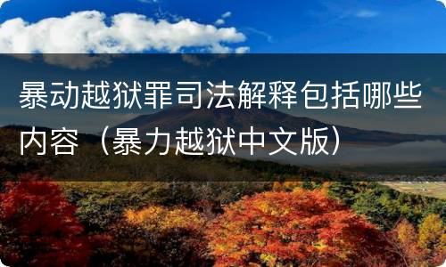 暴动越狱罪司法解释包括哪些内容（暴力越狱中文版）