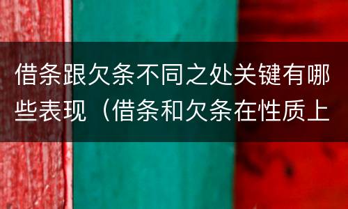 借条跟欠条不同之处关键有哪些表现（借条和欠条在性质上有哪些不同）