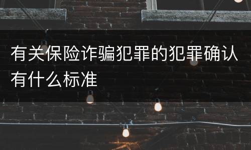 有关保险诈骗犯罪的犯罪确认有什么标准