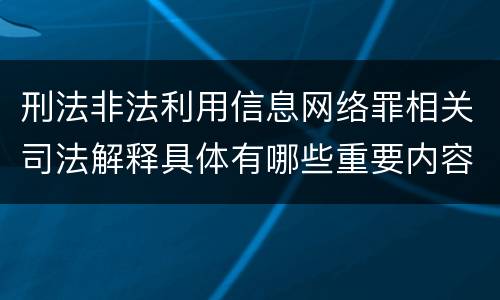 刑法非法利用信息网络罪相关司法解释具体有哪些重要内容