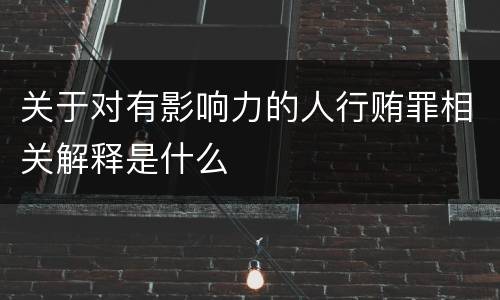 关于对有影响力的人行贿罪相关解释是什么