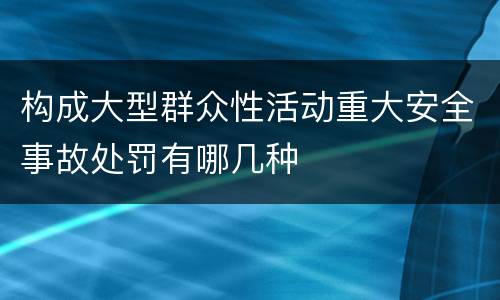 构成大型群众性活动重大安全事故处罚有哪几种