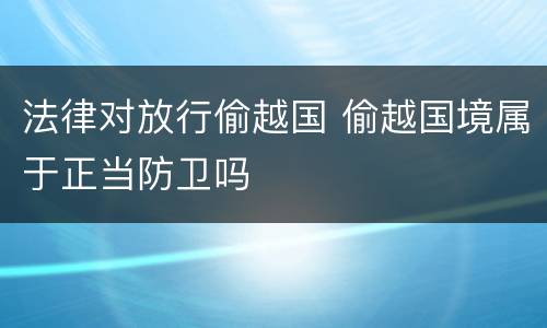 法律对放行偷越国 偷越国境属于正当防卫吗