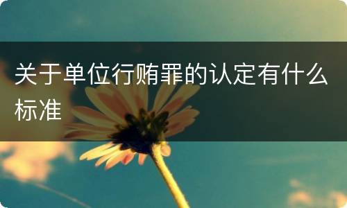 关于单位行贿罪的认定有什么标准