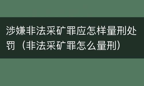 涉嫌非法采矿罪应怎样量刑处罚（非法采矿罪怎么量刑）