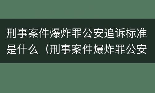 刑事案件爆炸罪公安追诉标准是什么（刑事案件爆炸罪公安追诉标准是什么意思）