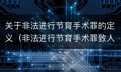 关于非法进行节育手术罪的定义（非法进行节育手术罪致人死亡）