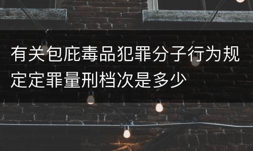 有关包庇毒品犯罪分子行为规定定罪量刑档次是多少