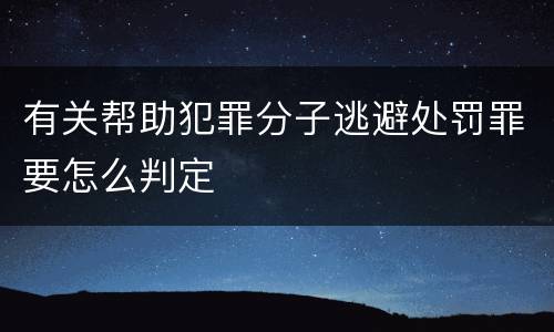 有关帮助犯罪分子逃避处罚罪要怎么判定