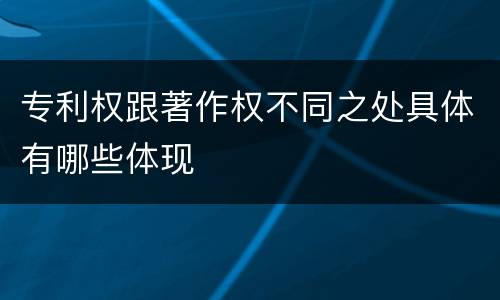 专利权跟著作权不同之处具体有哪些体现