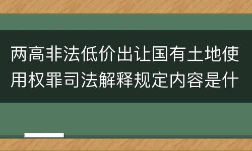两高非法低价出让国有土地使用权罪司法解释规定内容是什么