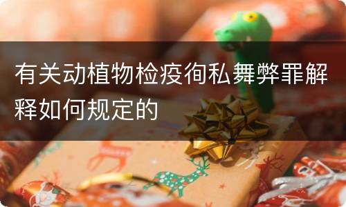 有关动植物检疫徇私舞弊罪解释如何规定的