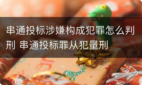 串通投标涉嫌构成犯罪怎么判刑 串通投标罪从犯量刑